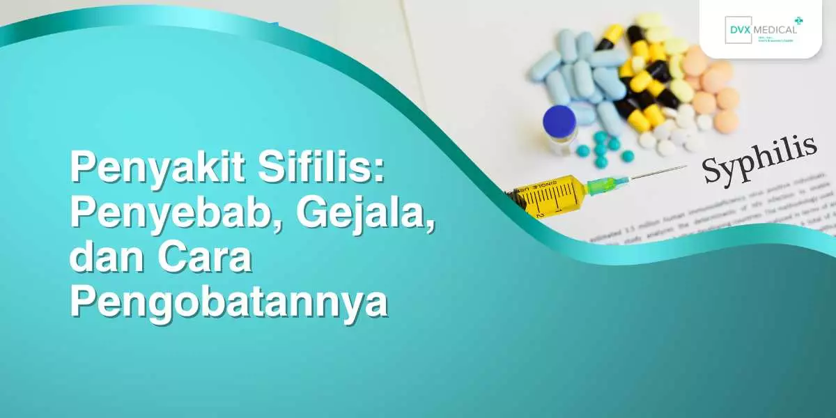 Penyakit Sifilis: Penyebab, Gejala, dan Cara Pengobatannya
