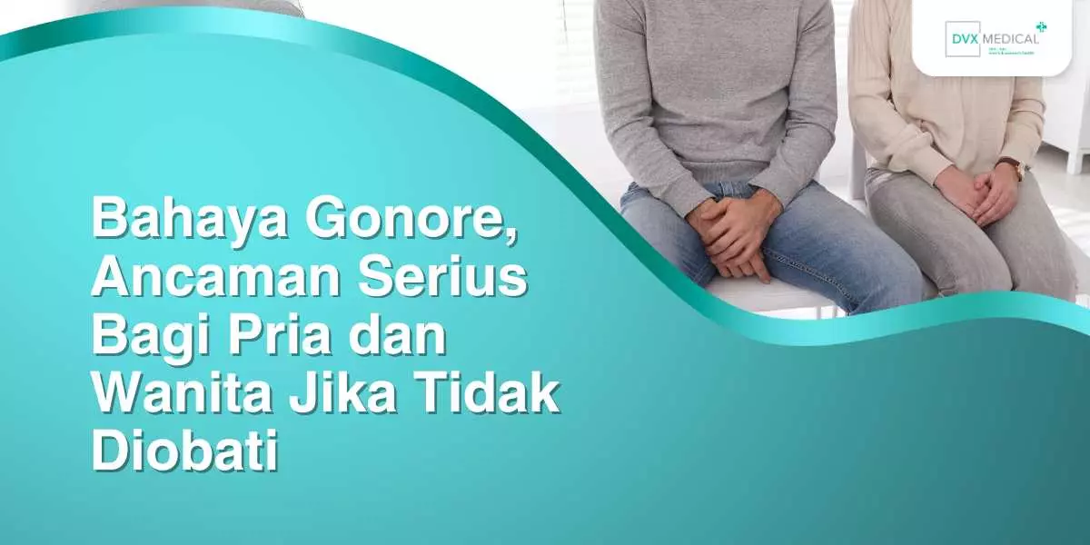 Bahaya Gonore, Ancaman Serius Bagi Pria dan Wanita Jika Tidak Diobati