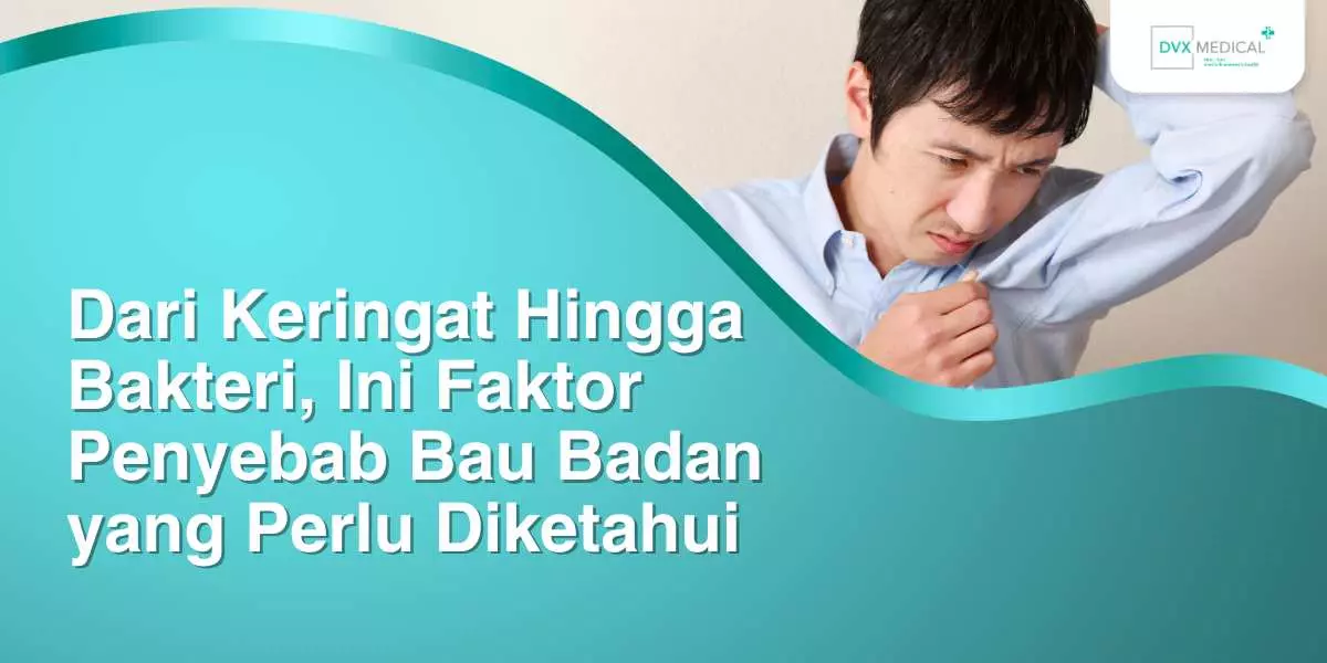 Dari Keringat Hingga Bakteri, Ini Faktor Penyebab Bau Badan yang Perlu Diketahui