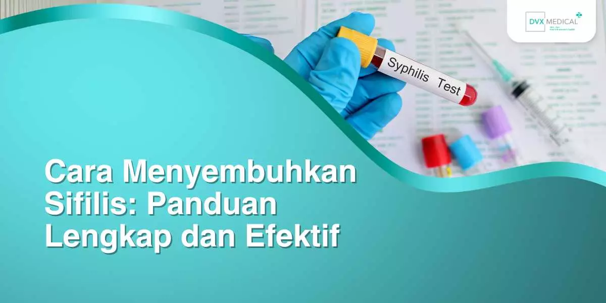Cara Menyembuhkan Sifilis: Panduan Lengkap dan Efektif