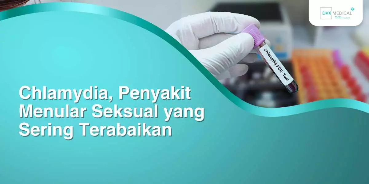 Chlamydia, Penyakit Menular Seksual yang Sering Terabaikan