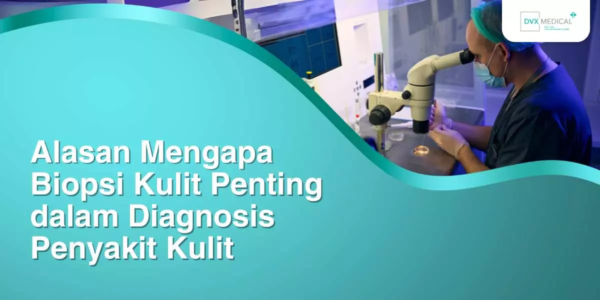 Alasan Mengapa Biopsi Kulit Penting dalam Diagnosis Penyakit Kulit