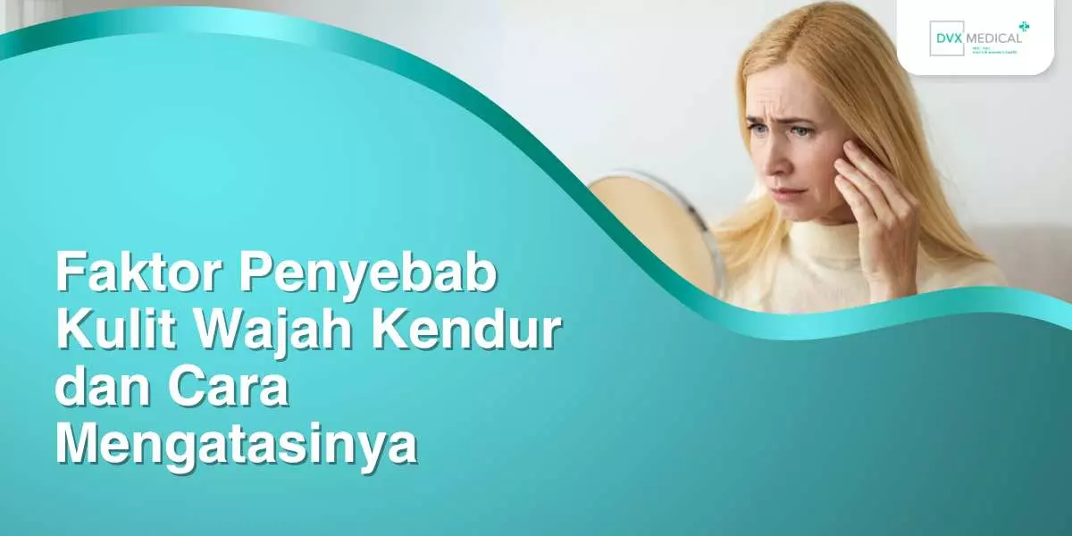 Faktor Penyebab Kulit Wajah Kendur dan Cara Mengatasinya