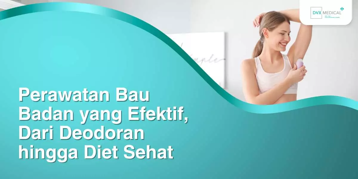Perawatan Bau Badan yang Efektif, Dari Deodoran hingga Diet Sehat