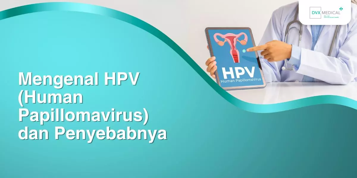 Mengenal HPV (Human Papillomavirus) dan Penyebabnya
