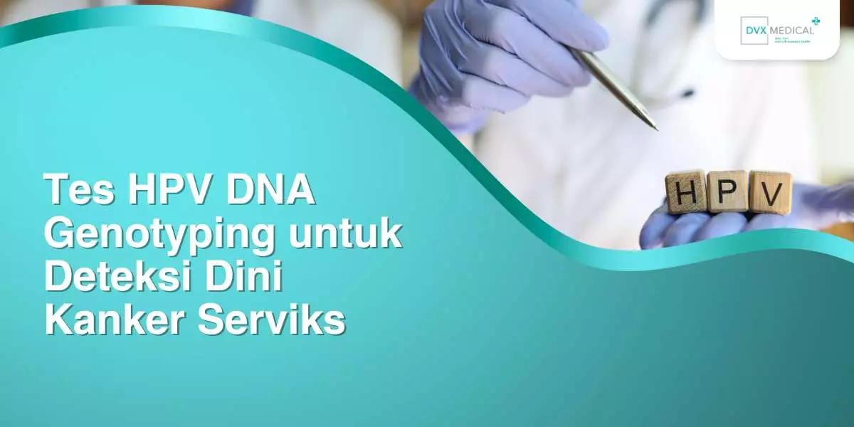 Tes HPV DNA Genotyping untuk Deteksi Dini Kanker Serviks