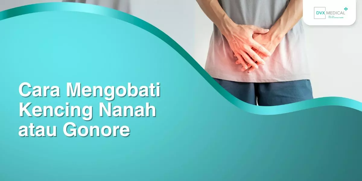 Cara Mengobati Kencing Nanah atau Gonore