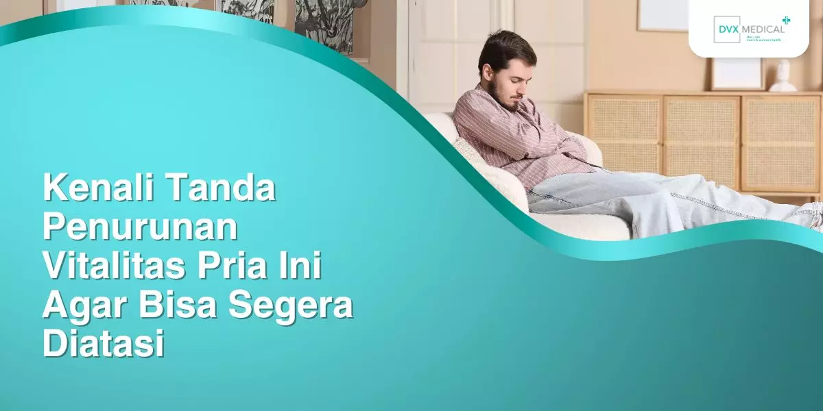 Kenali Tanda Penurunan Vitalitas Pria Ini Agar Bisa Segera Diatasi