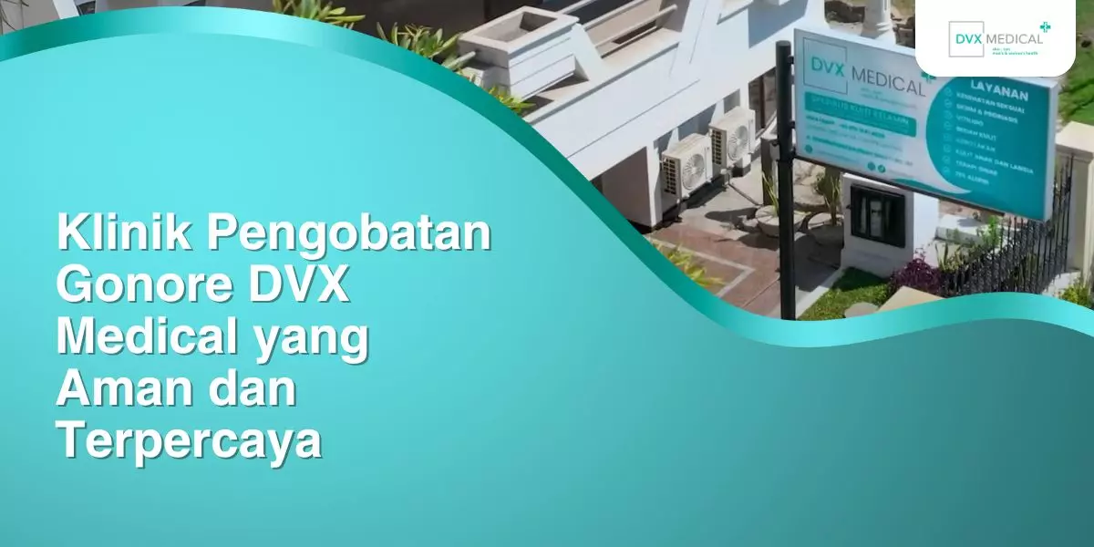 Klinik Pengobatan Gonore DVX Medical yang Aman dan Terpercaya