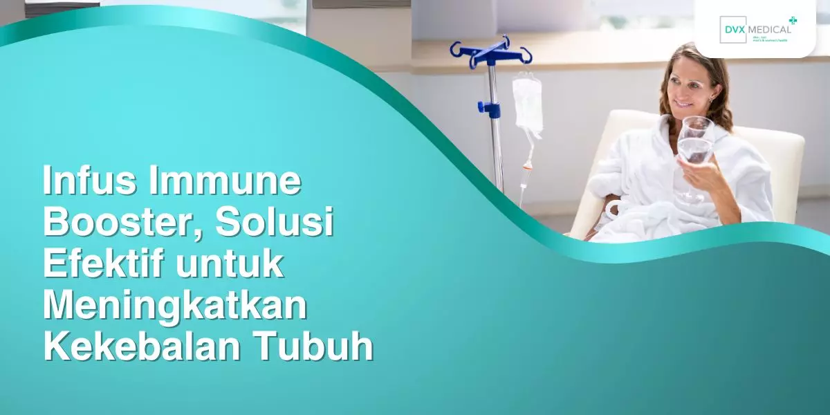 Infus Immune Booster, Solusi Efektif untuk Meningkatkan Kekebalan Tubuh