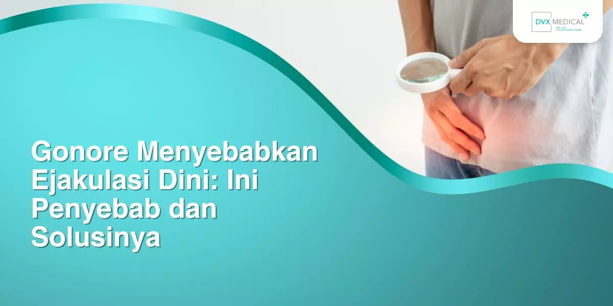 Gonore Menyebabkan Ejakulasi Dini: Ini Penyebab dan Solusinya