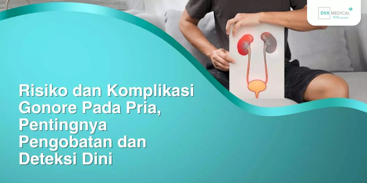 Risiko dan Komplikasi Gonore Pada Pria, Pentingnya Pengobatan dan Deteksi Dini