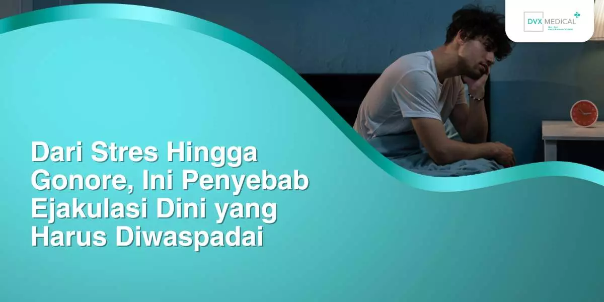 Dari Stres Hingga Gonore, Ini Penyebab Ejakulasi Dini yang Harus Diwaspadai