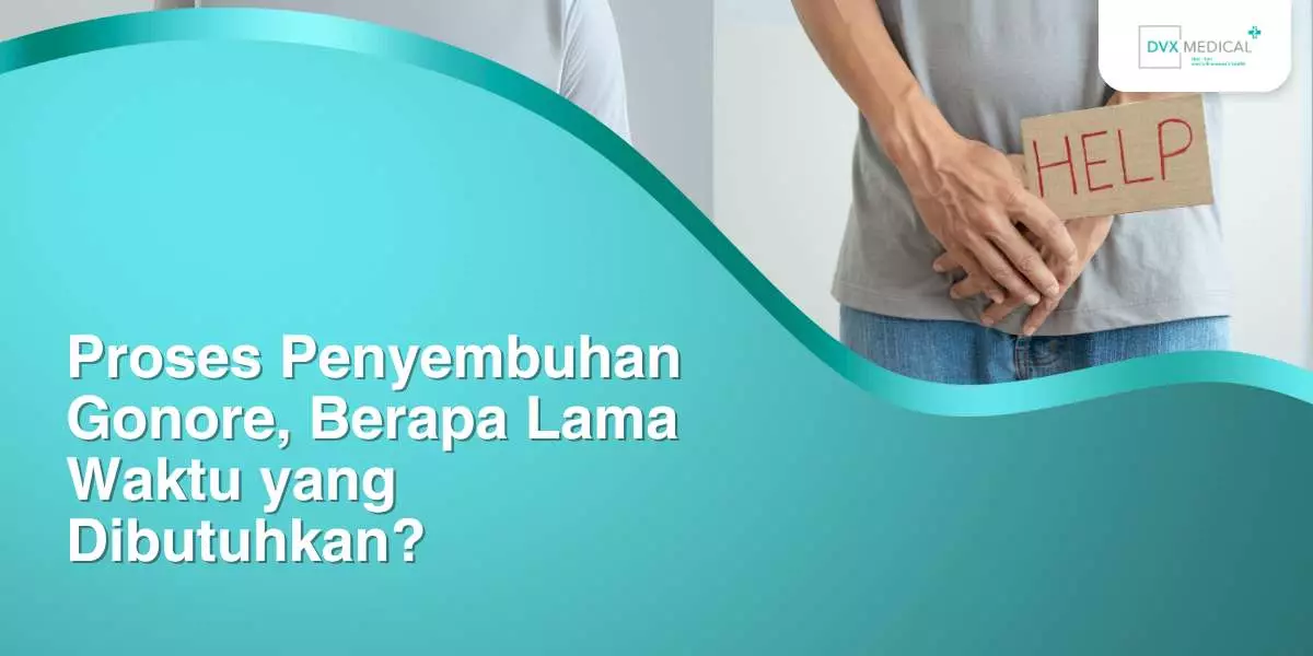 Proses Penyembuhan Gonore, Berapa Lama Waktu yang Dibutuhkan?