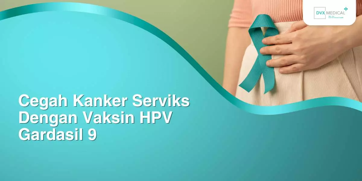 Cegah Kanker Serviks Dengan Vaksin HPV Gardasil 9