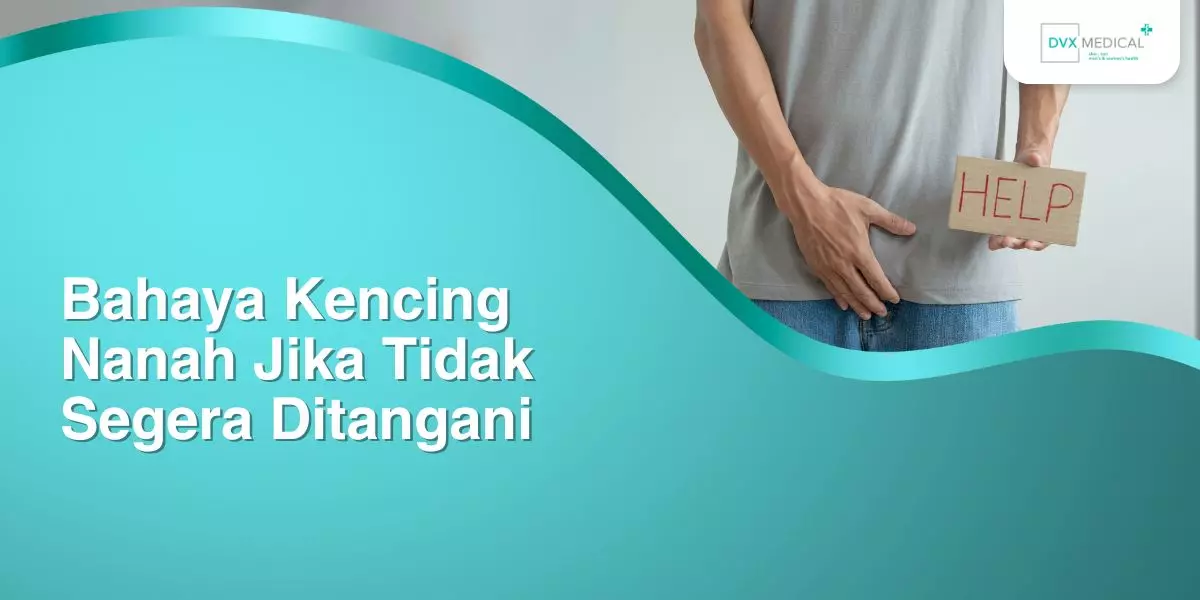 Bahaya Kencing Nanah Jika Tidak Segera Ditangani, Konsultasikan ke DVX Medical Jakarta