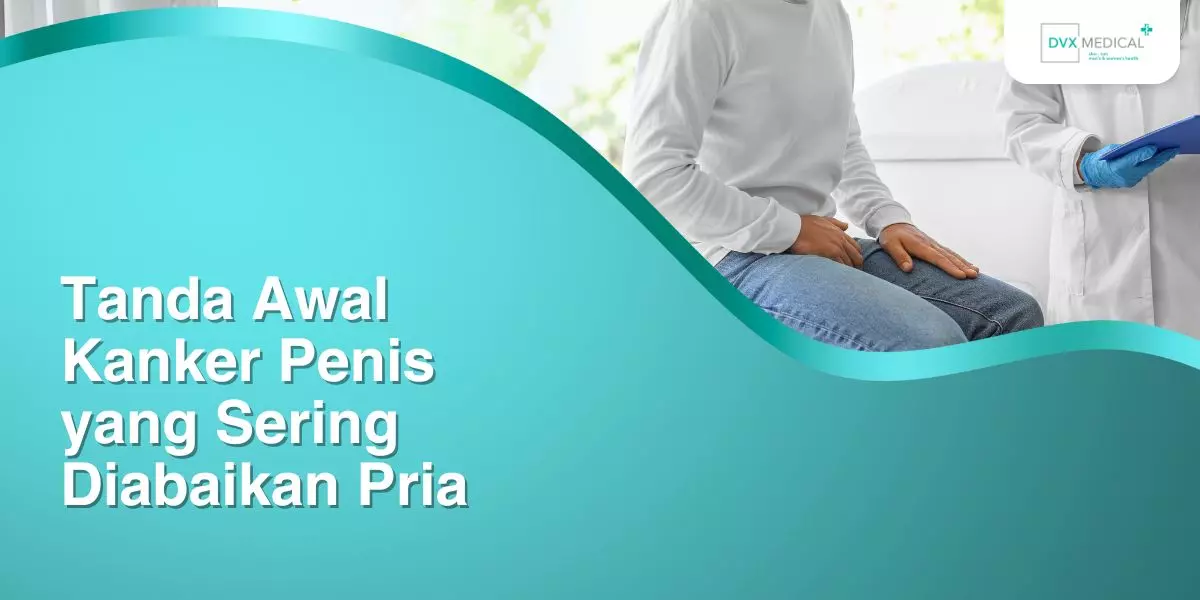 Tanda Awal Kanker Penis yang Sering Diabaikan Pria