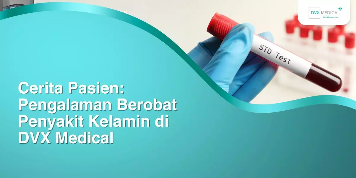 Cerita Pasien: Pengalaman Berobat Penyakit Kelamin di DVX Medical
