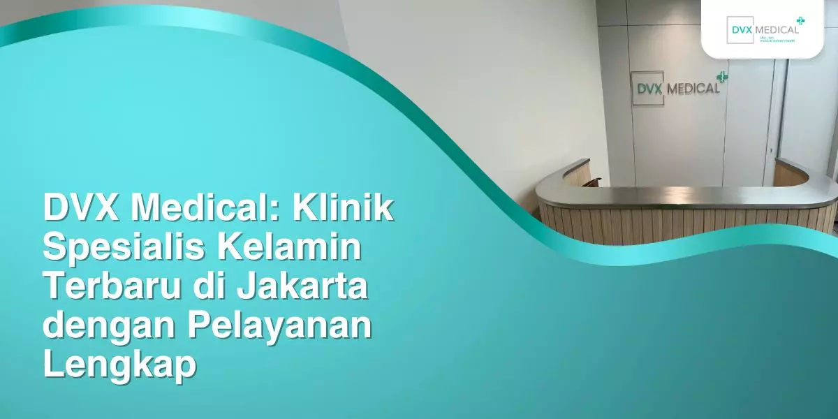 DVX Medical: Klinik Spesialis Kelamin Terbaru di Jakarta dengan Pelayanan Lengkap