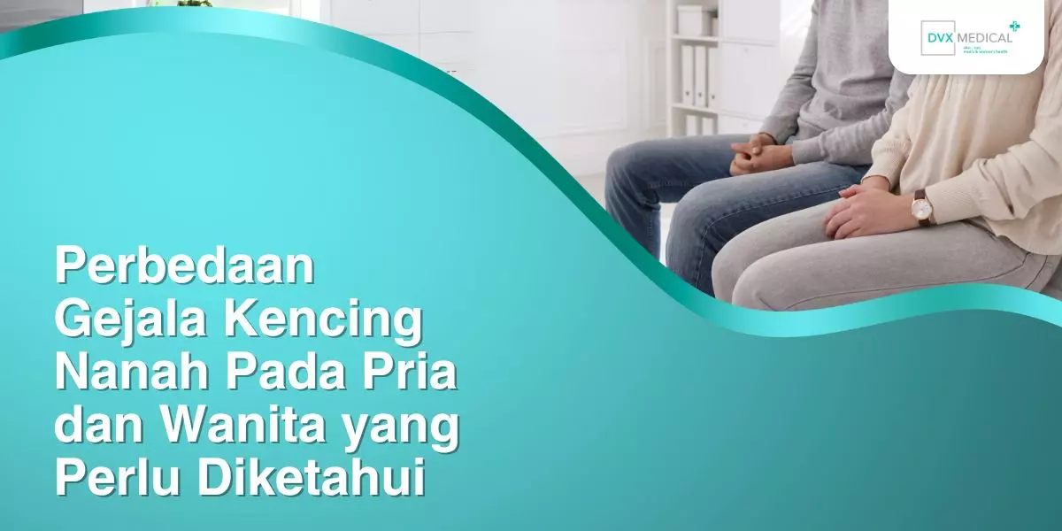 Perbedaan Gejala Kencing Nanah Pada Pria dan Wanita yang Perlu Diketahui, Segera Periksa di DVX Medical Jakarta!