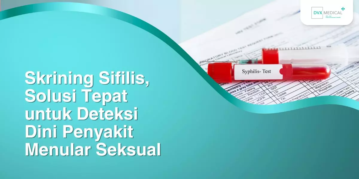 Skrining Sifilis di DVX Jakarta, Solusi Tepat untuk Deteksi Dini Penyakit Menular Seksual