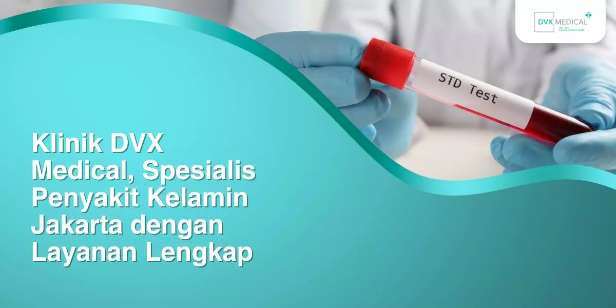 Klinik DVX Medical, Spesialis Penyakit Kelamin Jakarta dengan Layanan Lengkap