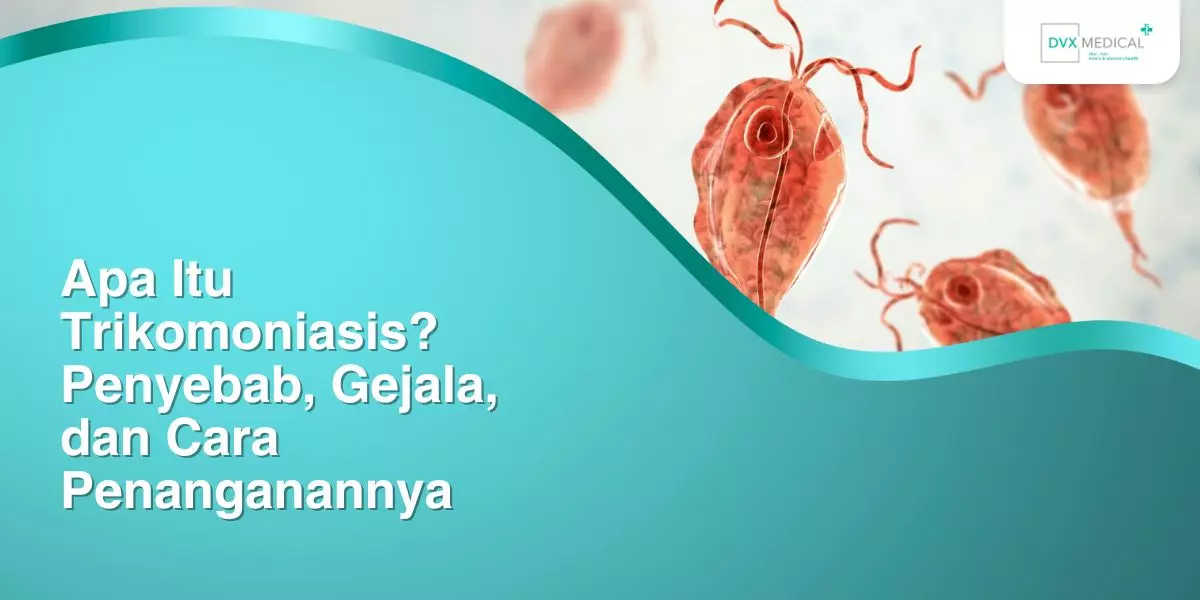 Apa Itu Trikomoniasis? Penyebab, Gejala, dan Cara Penanganannya