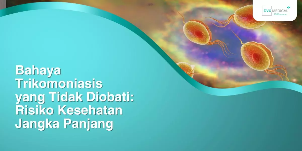 Bahaya Trikomoniasis yang Tidak Diobati: Risiko Kesehatan Jangka Panjang
