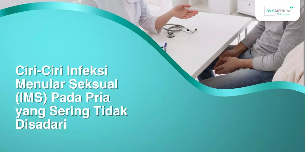 Ciri-Ciri Infeksi Menular Seksual (IMS) Pada Pria yang Sering Tidak Disadari