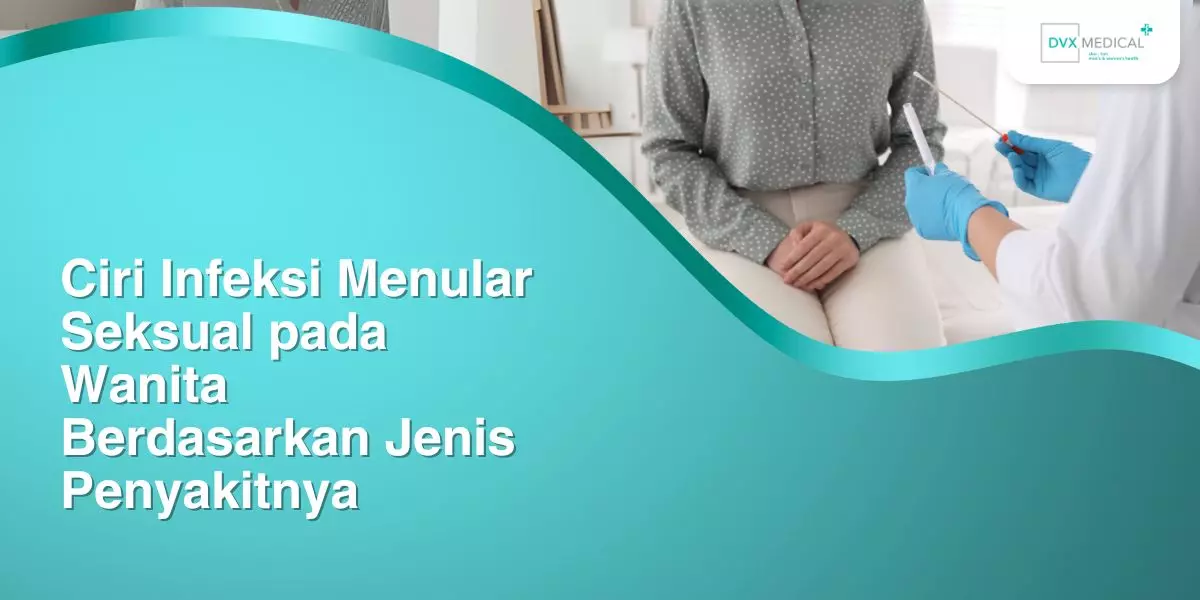 Ciri Infeksi Menular Seksual pada Wanita Berdasarkan Jenis Penyakitnya