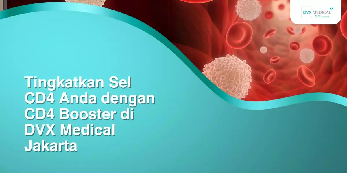 Tingkatkan Sel CD4 Anda dengan CD4 Booster di DVX Medical Jakarta
