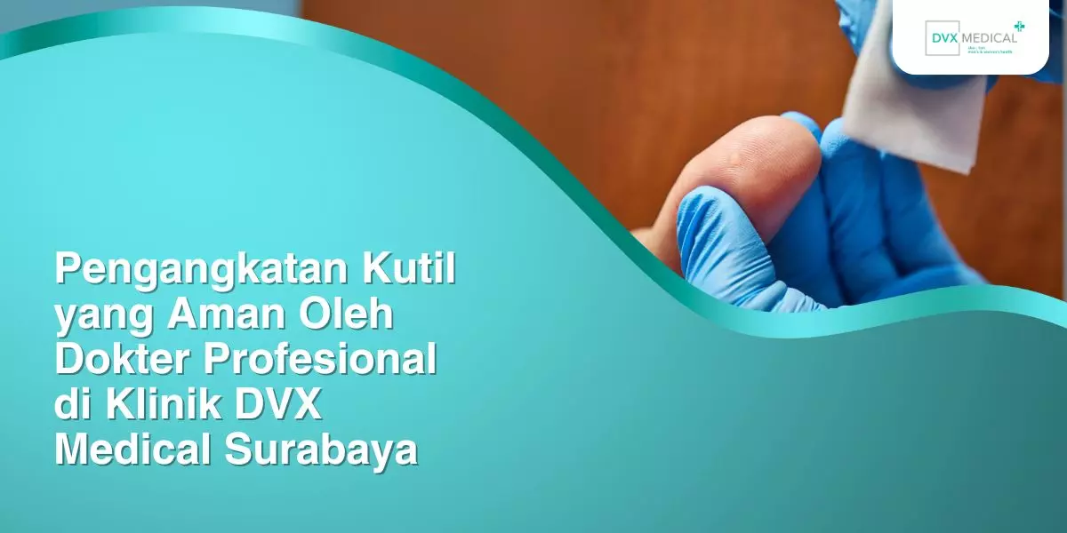 Pengangkatan Kutil yang Aman Oleh Dokter Profesional di Klinik DVX Medical Surabaya