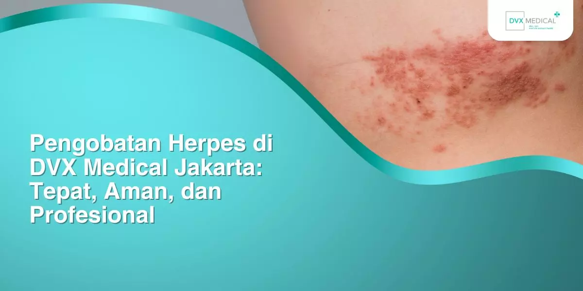 Pengobatan Herpes di DVX Medical Jakarta: Tepat, Aman, dan Profesional