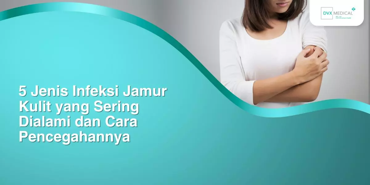 5 Jenis Infeksi Jamur Kulit yang Sering Dialami dan Cara Pencegahannya