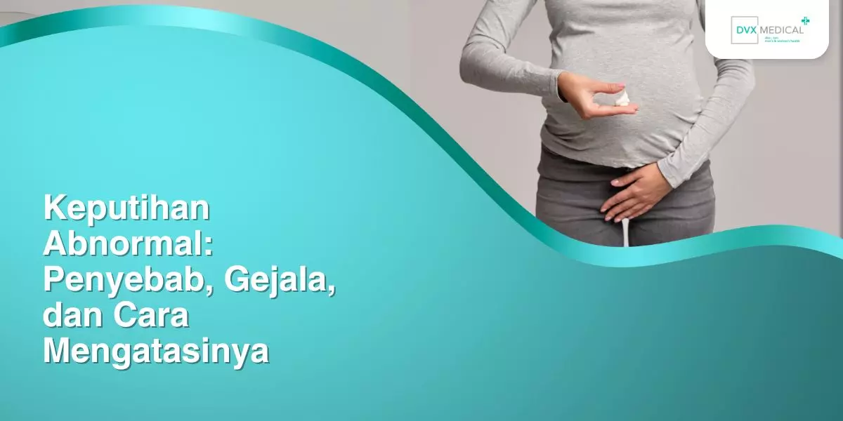 Keputihan Abnormal: Penyebab, Gejala, dan Cara Mengatasinya