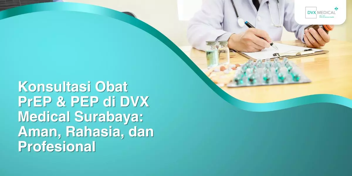 Konsultasi PrEP & PEP di DVX Medical Surabaya: Aman, Rahasia, dan Profesional