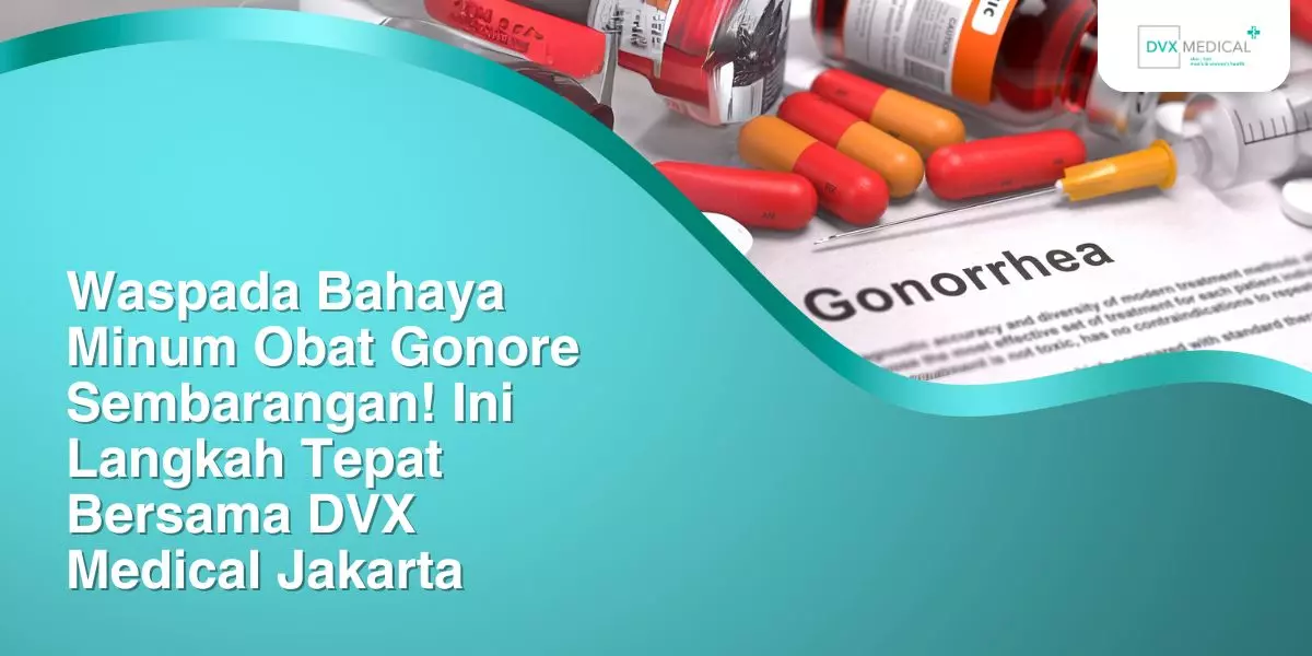 Ini Langkah Penanganan Gonore yang Tepat Bersama DVX Medical Jakarta