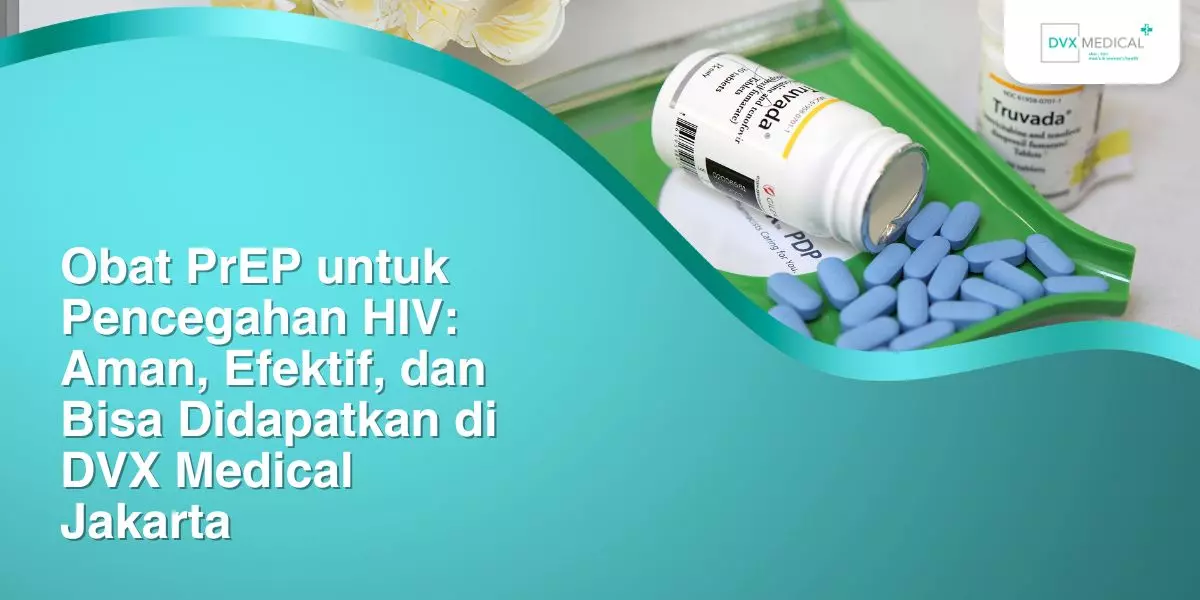 PrEP untuk Pencegahan HIV: Aman, Efektif, dan Bisa Didapatkan di DVX Medical Jakarta