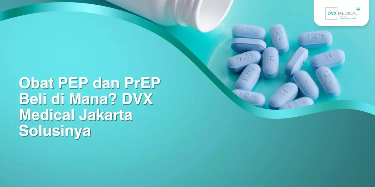 PEP dan PrEP Beli di Mana? DVX Medical Jakarta Solusinya!