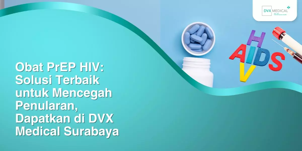 Obat PrEP HIV: Solusi Terbaik untuk Mencegah Penularan, Dapatkan di DVX Medical Surabaya