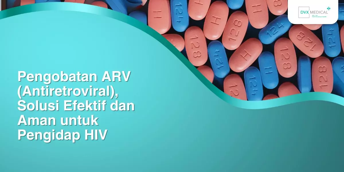 Pengobatan ARV (Antiretroviral), Solusi Efektif dan Aman untuk Pengidap HIV