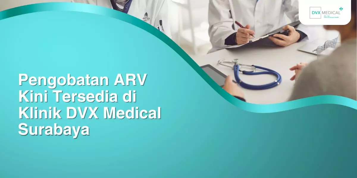 Pengobatan ARV Kini Tersedia di Klinik DVX Medical Surabaya