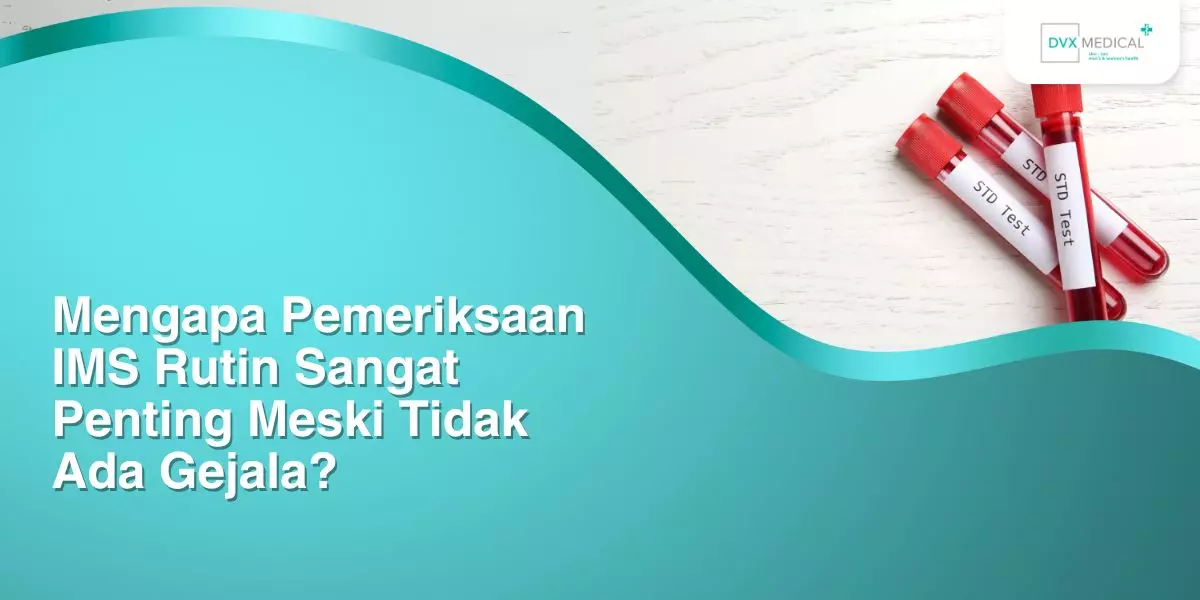 Mengapa Pemeriksaan IMS Rutin Sangat Penting Meski Tidak Ada Gejala?