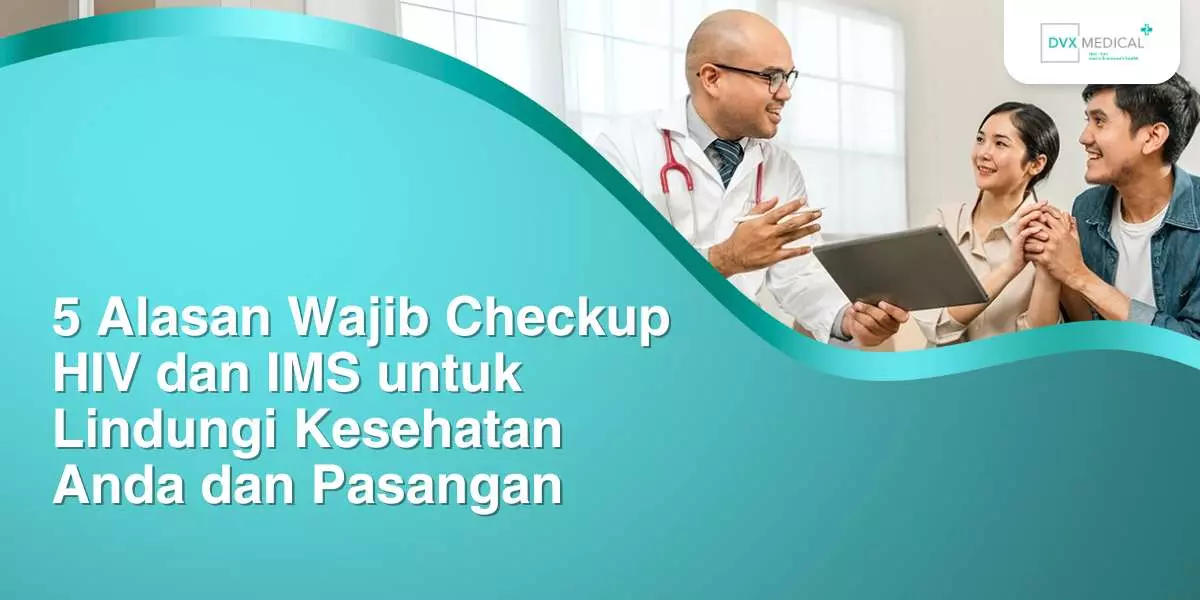 5 Alasan Wajib Checkup HIV dan IMS untuk Lindungi Kesehatan Anda dan Pasangan