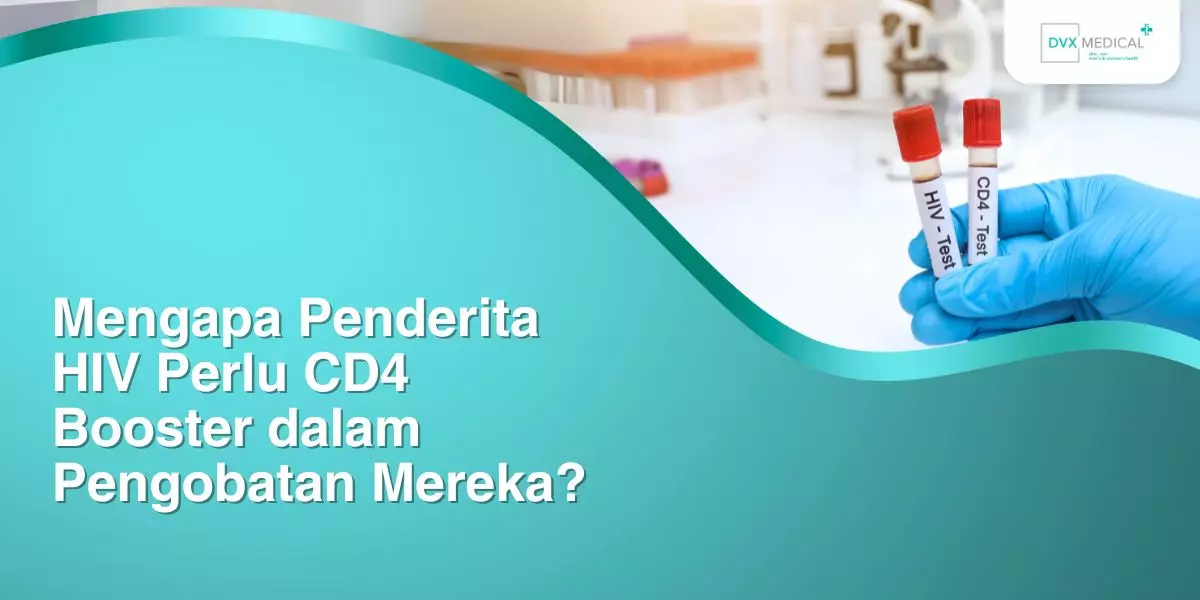 Mengapa Penderita HIV Perlu CD4 Booster dalam Pengobatan Mereka?