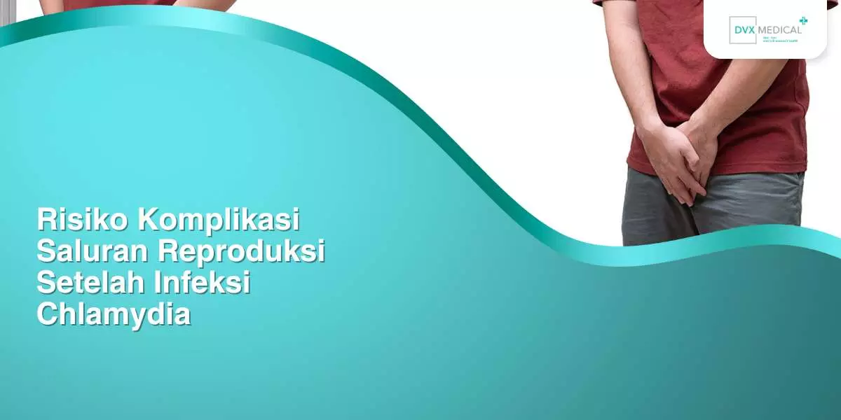 Risiko Komplikasi Saluran Reproduksi Setelah Infeksi Chlamydia