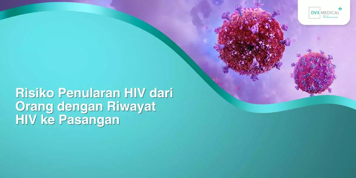Risiko Penularan HIV dari Orang dengan Riwayat HIV ke Pasangan