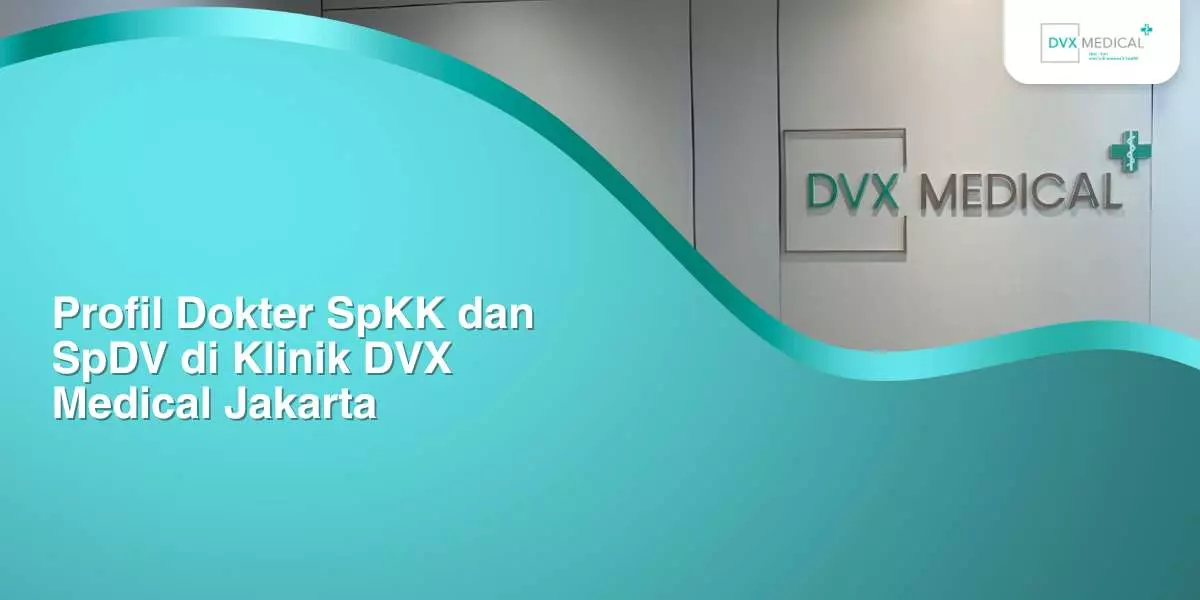 Profil Dokter SpKK dan SpDV di Klinik DVX Medical Jakarta