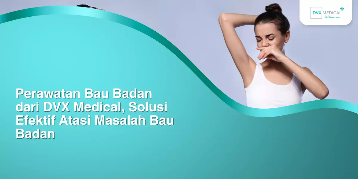 Perawatan Bau Badan dari DVX Medical, Solusi Efektif Atasi Masalah Bau Badan