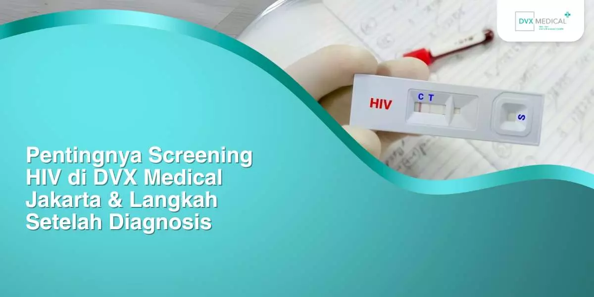Pentingnya Screening HIV di DVX Medical Jakarta & Langkah Setelah Diagnosis